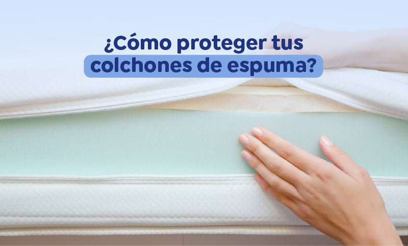 ¿Cómo proteger tus colchones de espuma?