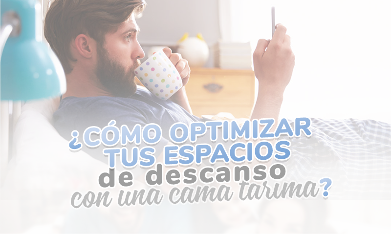 ¿Cómo optimizar tus espacios de descanso con una cama tarima?