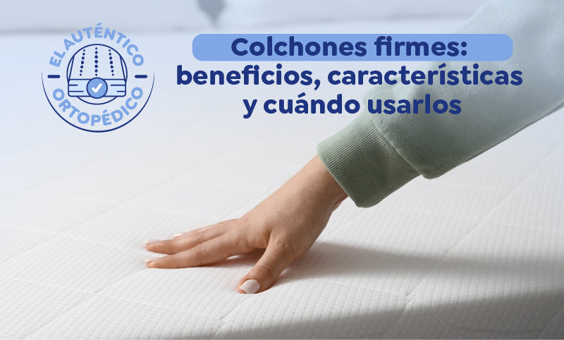 Colchones firmes: beneficios, características y cuándo usarlos